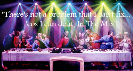 There's not a problem I can't fix, cos I can do it...in the mix